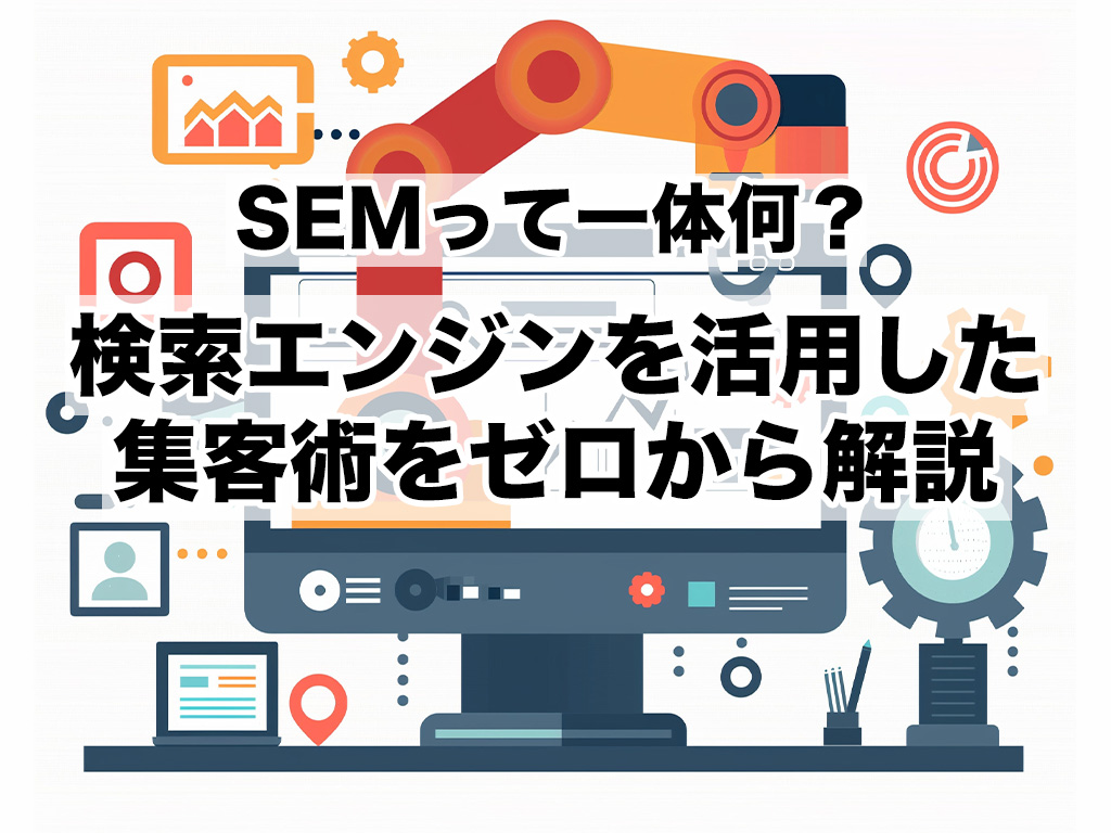 【初心者必見！】SEMって一体何？検索エンジンを活用した集客術をゼロから解説！-